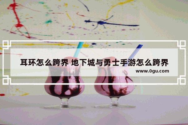 耳环怎么跨界 地下城与勇士手游怎么跨界