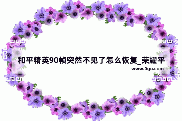 和平精英90帧突然不见了怎么恢复_荣耀平板和平精英适配分辨率