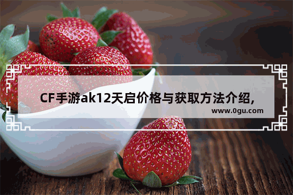 CF手游ak12天启价格与获取方法介绍,穿越火线沙鹰天神预售