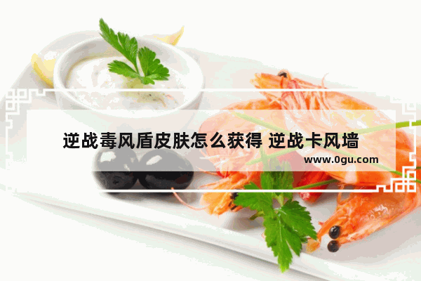 逆战毒风盾皮肤怎么获得 逆战卡风墙