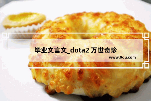 毕业文言文_dota2 万世奇珍