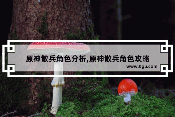 原神散兵角色分析,原神散兵角色攻略
