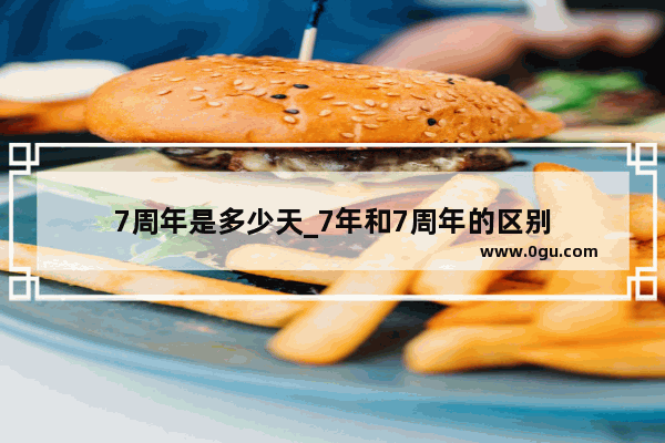 7周年是多少天_7年和7周年的区别