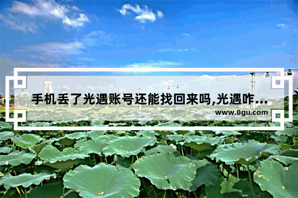 手机丢了光遇账号还能找回来吗,光遇咋找回号