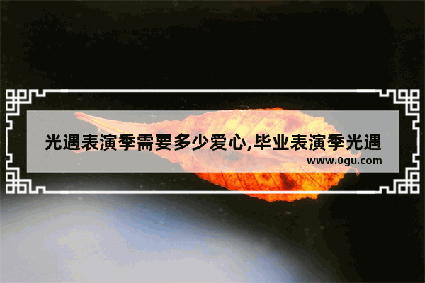 光遇表演季需要多少爱心,毕业表演季光遇