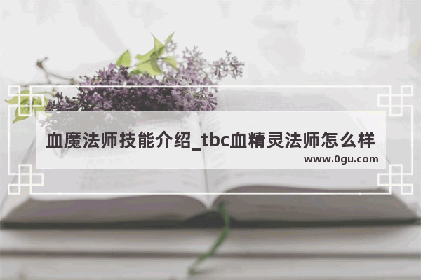 血魔法师技能介绍_tbc血精灵法师怎么样