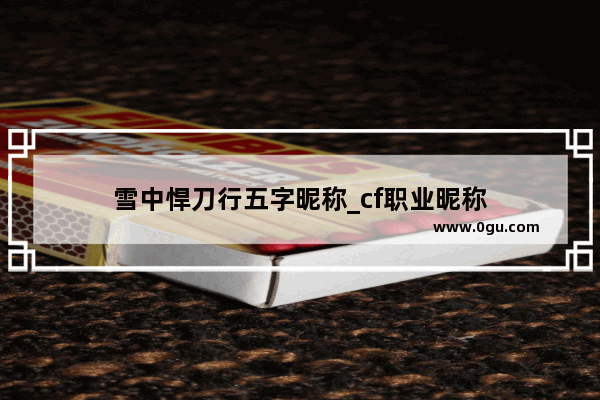 雪中悍刀行五字昵称_cf职业昵称
