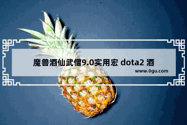 魔兽酒仙武僧9.0实用宏 dota2 酒仙 饰品