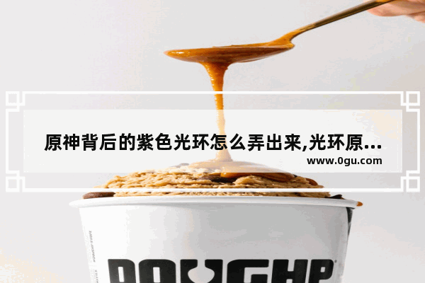 原神背后的紫色光环怎么弄出来,光环原神攻略情侣