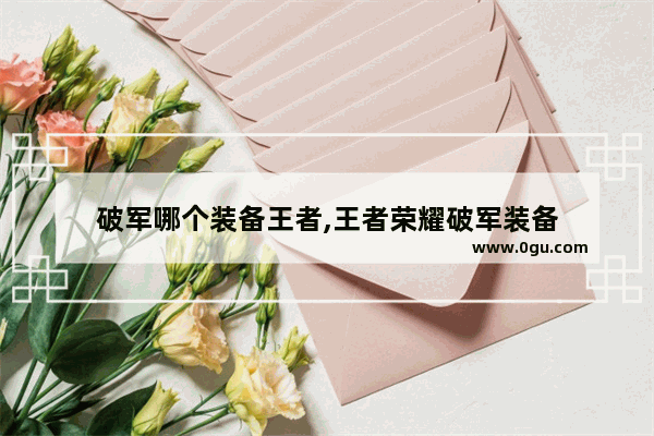 破军哪个装备王者,王者荣耀破军装备