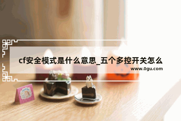 cf安全模式是什么意思_五个多控开关怎么样接线