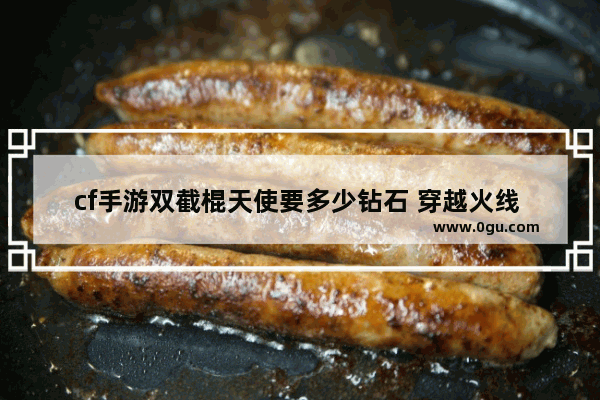 cf手游双截棍天使要多少钻石 穿越火线 双截棍