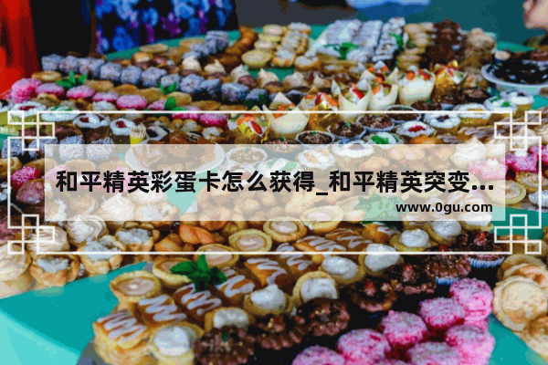 和平精英彩蛋卡怎么获得_和平精英突变团竞隐藏彩蛋