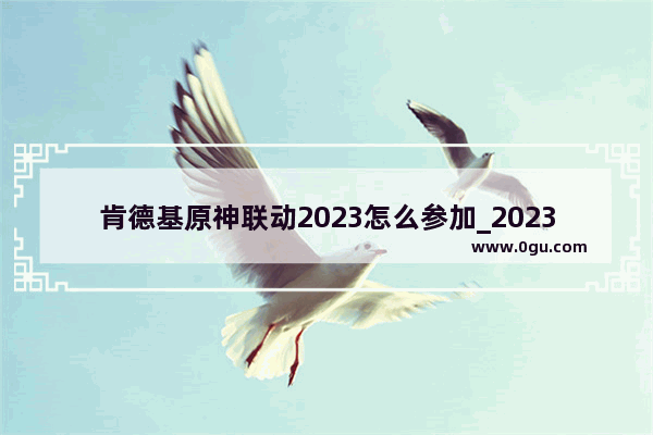 肯德基原神联动2023怎么参加_2023必胜客原神活动哪些城市有