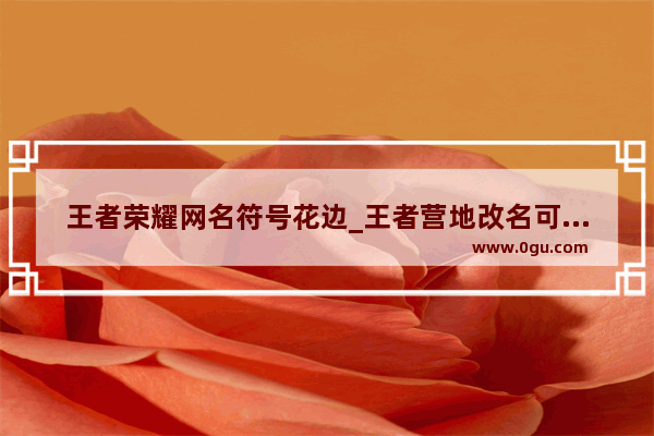 王者荣耀网名符号花边_王者营地改名可以用的特殊符号
