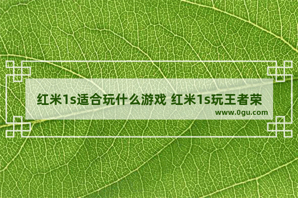 红米1s适合玩什么游戏 红米1s玩王者荣耀