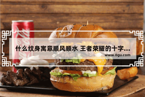 什么纹身寓意顺风顺水 王者荣耀的十字架翅膀