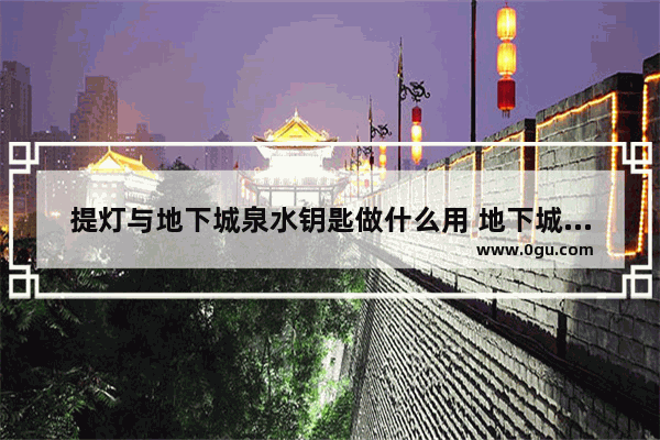 提灯与地下城泉水钥匙做什么用 地下城与勇士泉水