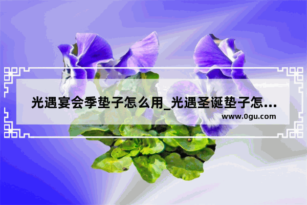 光遇宴会季垫子怎么用_光遇圣诞垫子怎么坐