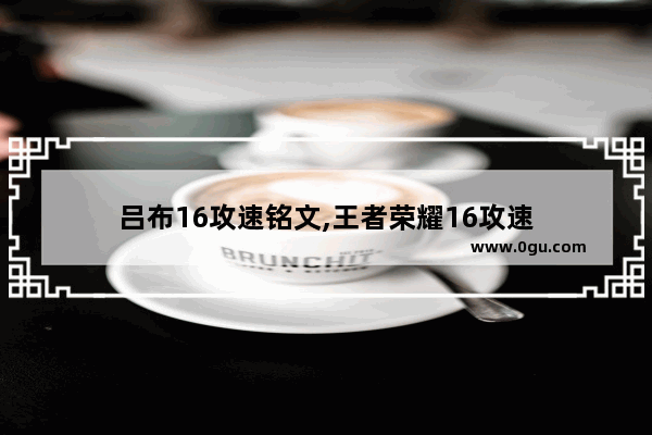 吕布16攻速铭文,王者荣耀16攻速
