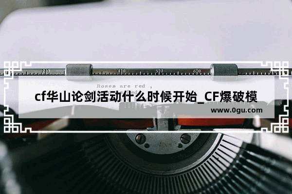 cf华山论剑活动什么时候开始_CF爆破模式规则