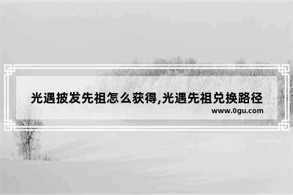 光遇披发先祖怎么获得,光遇先祖兑换路径
