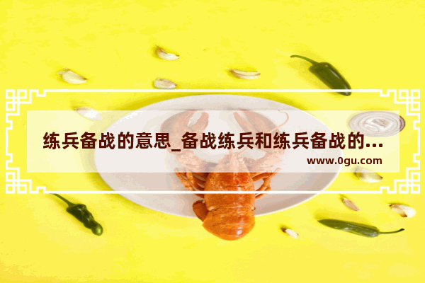 练兵备战的意思_备战练兵和练兵备战的区别