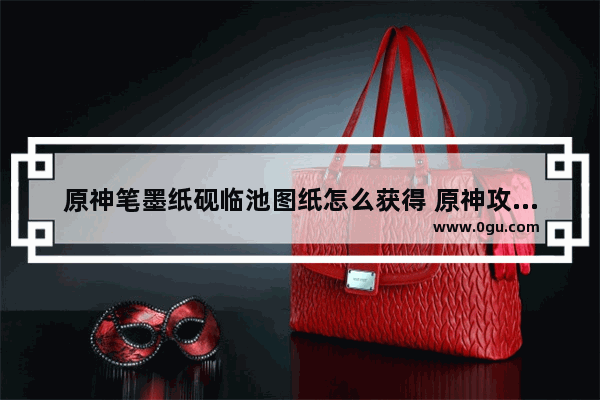 原神笔墨纸砚临池图纸怎么获得 原神攻略离墨