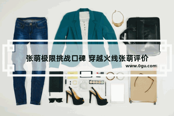 张萌极限挑战口碑 穿越火线张萌评价