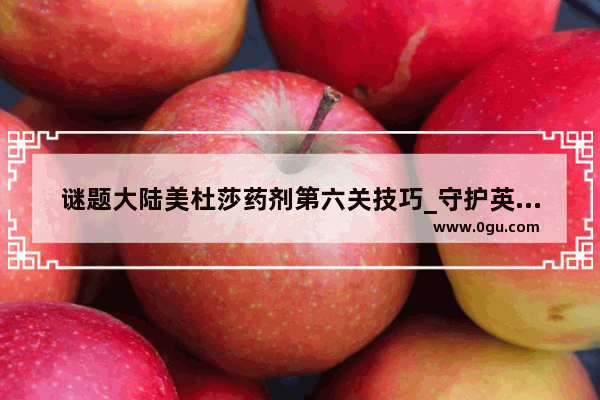 谜题大陆美杜莎药剂第六关技巧_守护英雄传说最强阵容
