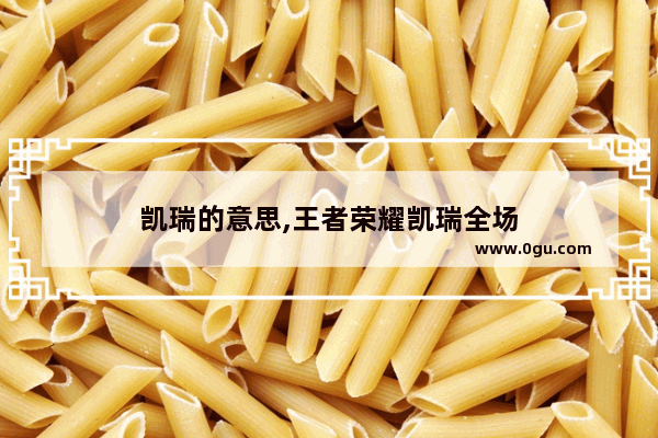 凯瑞的意思,王者荣耀凯瑞全场