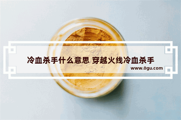 冷血杀手什么意思 穿越火线冷血杀手