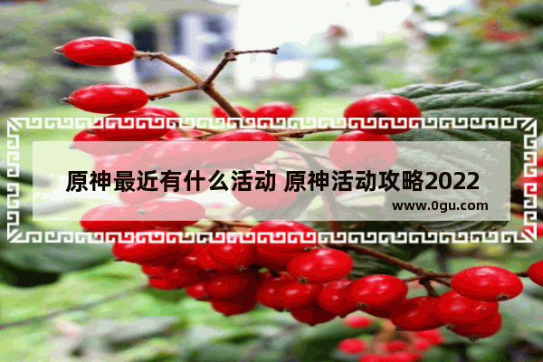 原神最近有什么活动 原神活动攻略2022