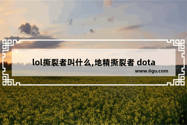 lol撕裂者叫什么,地精撕裂者 dota2