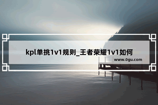 kpl单挑1v1规则_王者荣耀1v1如何开麦