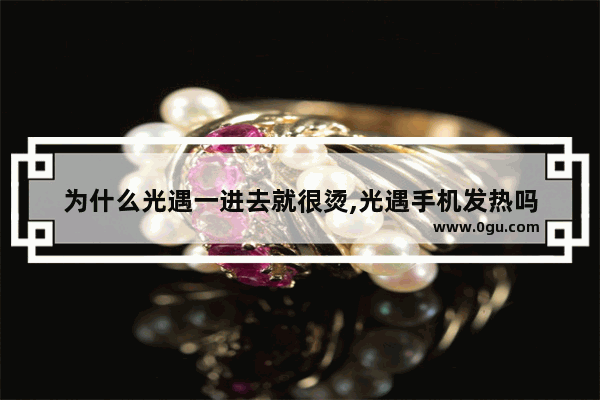 为什么光遇一进去就很烫,光遇手机发热吗