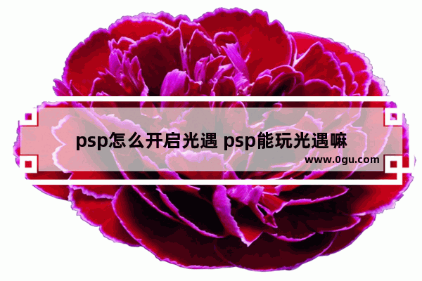 psp怎么开启光遇 psp能玩光遇嘛