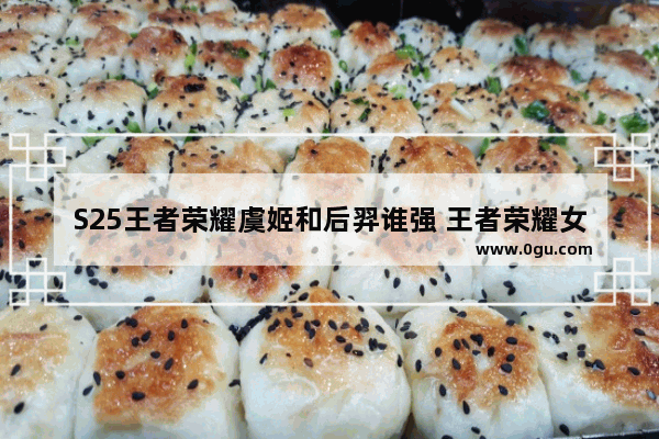 S25王者荣耀虞姬和后羿谁强 王者荣耀女后羿
