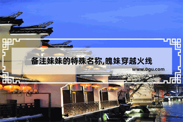 备注妹妹的特殊名称,魄妹穿越火线