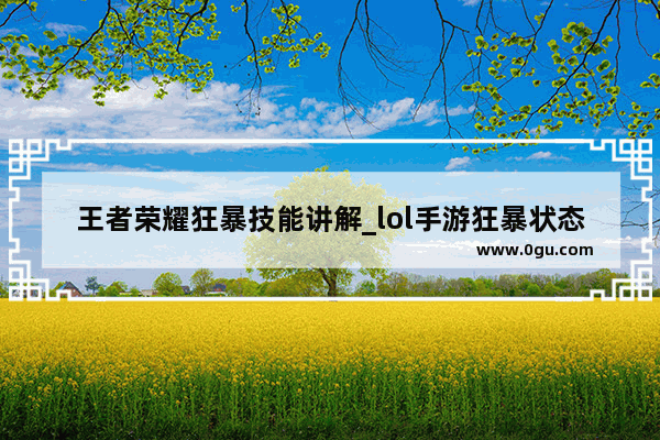 王者荣耀狂暴技能讲解_lol手游狂暴状态是什么