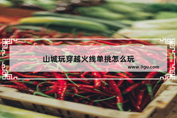 山城玩穿越火线单挑怎么玩