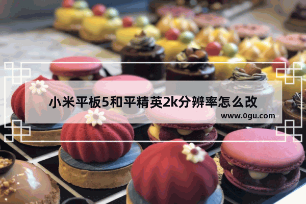 小米平板5和平精英2k分辨率怎么改