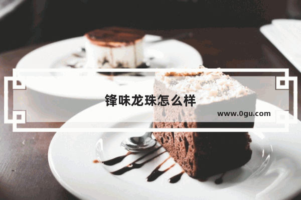 锋味龙珠怎么样