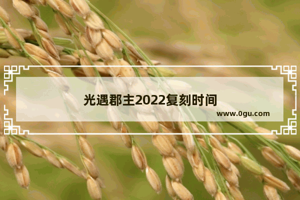 光遇郡主2022复刻时间