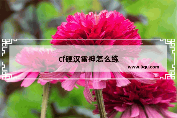 cf硬汉雷神怎么练