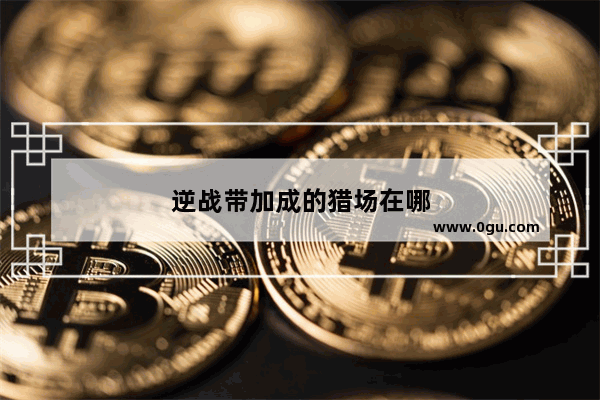 逆战带加成的猎场在哪
