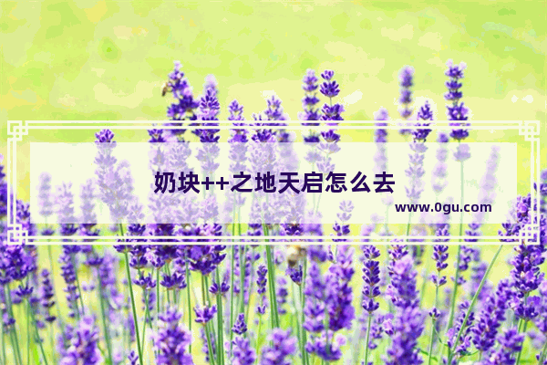 奶块++之地天启怎么去