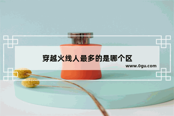穿越火线人最多的是哪个区