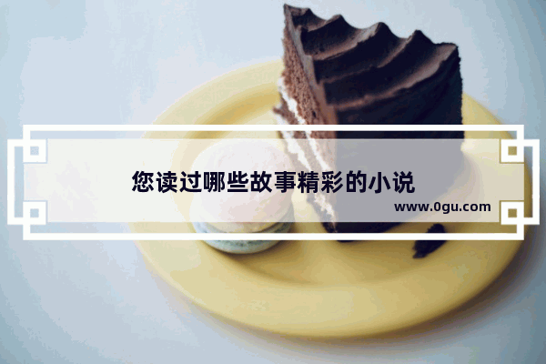 您读过哪些故事精彩的小说
