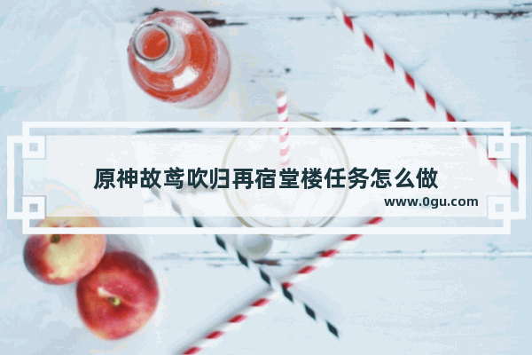原神故鸢吹归再宿堂楼任务怎么做
